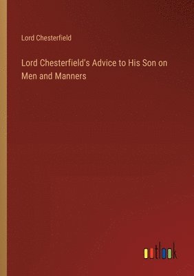 Lord Chesterfield's Advice to His Son on Men and Manners
