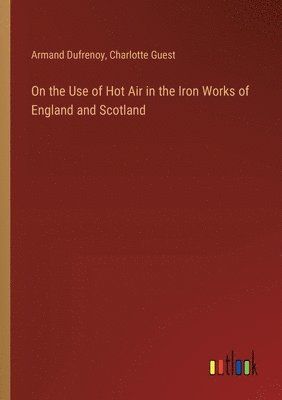 On the Use of Hot Air in the Iron Works of England and Scotland