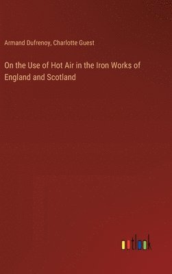 bokomslag On the Use of Hot Air in the Iron Works of England and Scotland