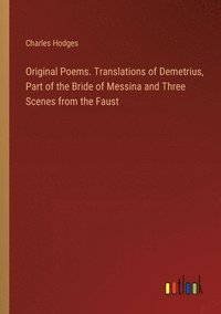 bokomslag Original Poems. Translations of Demetrius, Part of the Bride of Messina and Three Scenes from the Faust