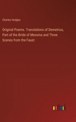 bokomslag Original Poems. Translations of Demetrius, Part of the Bride of Messina and Three Scenes from the Faust