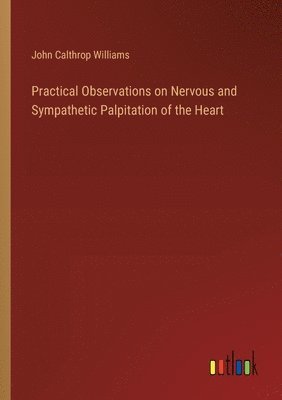 Practical Observations on Nervous and Sympathetic Palpitation of the Heart 1