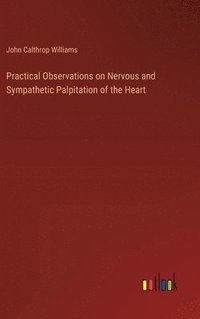 bokomslag Practical Observations on Nervous and Sympathetic Palpitation of the Heart