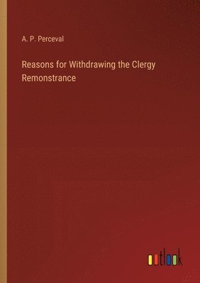 bokomslag Reasons for Withdrawing the Clergy Remonstrance