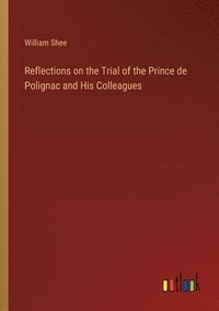 bokomslag Reflections on the Trial of the Prince de Polignac and His Colleagues