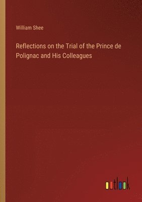 Reflections on the Trial of the Prince de Polignac and His Colleagues