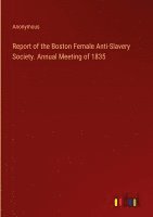 bokomslag Report of the Boston Female Anti-Slavery Society. Annual Meeting of 1835