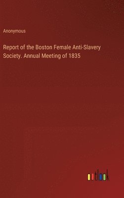 bokomslag Report of the Boston Female Anti-Slavery Society. Annual Meeting of 1835