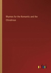 bokomslag Rhymes for the Romantic and the Chivalrous