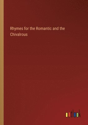 bokomslag Rhymes for the Romantic and the Chivalrous