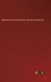 bokomslag Rhymes for the Romantic and the Chivalrous