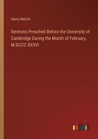 bokomslag Sermons Preached Before the University of Cambridge During the Month of February, M.DCCC.XXXVI