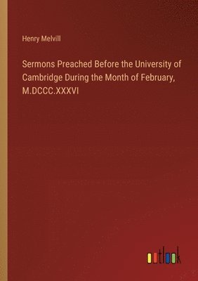 bokomslag Sermons Preached Before the University of Cambridge During the Month of February, M.DCCC.XXXVI