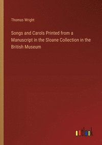 bokomslag Songs and Carols Printed from a Manuscript in the Sloane Collection in the British Museum