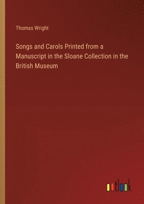 bokomslag Songs and Carols Printed from a Manuscript in the Sloane Collection in the British Museum