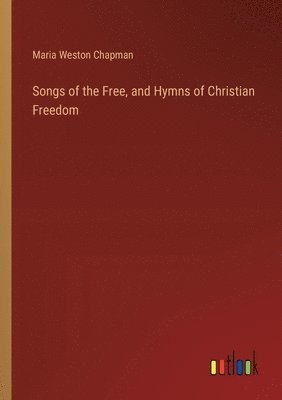 bokomslag Songs of the Free, and Hymns of Christian Freedom