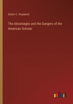 bokomslag Advantages and the Dangers of the American Scholar