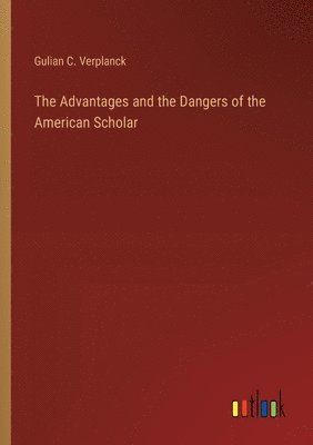 The Advantages and the Dangers of the American Scholar 1