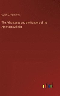 bokomslag Advantages and the Dangers of the American Scholar