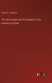 bokomslag The Advantages and the Dangers of the American Scholar