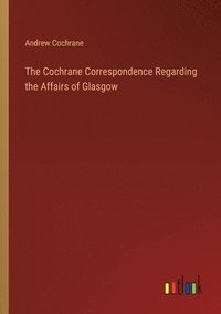 bokomslag The Cochrane Correspondence Regarding the Affairs of Glasgow