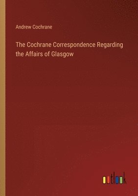 Cochrane Correspondence Regarding the Affairs of Glasgow