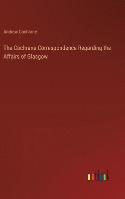 bokomslag The Cochrane Correspondence Regarding the Affairs of Glasgow