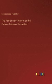 bokomslag The Romance of Nature or the Flower-Seasons Illustrated