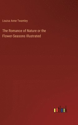 bokomslag The Romance of Nature or the Flower-Seasons Illustrated