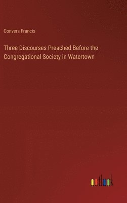 bokomslag Three Discourses Preached Before the Congregational Society in Watertown