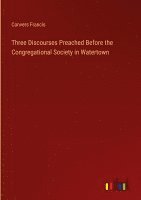 Three Discourses Preached Before the Congregational Society in Watertown 1