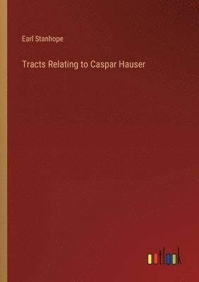 Earl Stanhope - Tracts Relating to Caspar Hauser, Häftad
