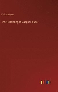 bokomslag Tracts Relating to Caspar Hauser