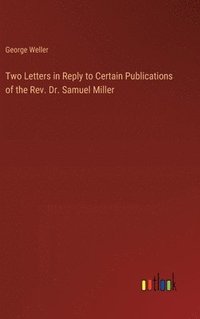 bokomslag Two Letters in Reply to Certain Publications of the Rev. Dr. Samuel Miller