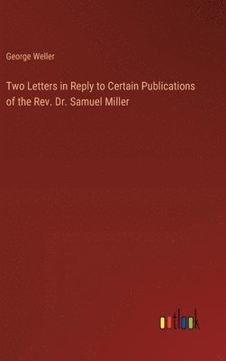 bokomslag Two Letters in Reply to Certain Publications of the Rev. Dr. Samuel Miller