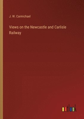 bokomslag Views on the Newcastle and Carlisle Railway