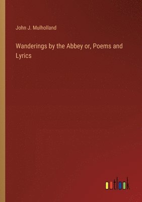 bokomslag Wanderings by the Abbey or, Poems and Lyrics