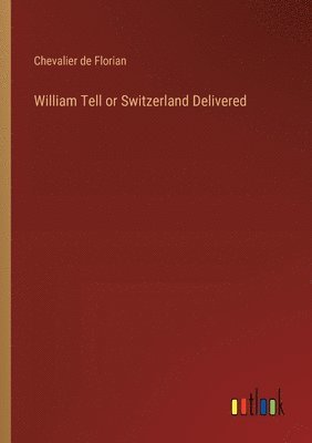 William Tell or Switzerland Delivered 1