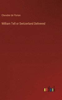 bokomslag William Tell or Switzerland Delivered