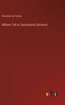 bokomslag William Tell or Switzerland Delivered