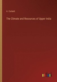 bokomslag The Climate and Resources of Upper India