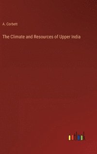 bokomslag The Climate and Resources of Upper India