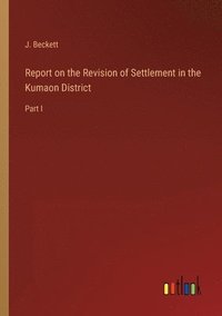 bokomslag Report on the Revision of Settlement in the Kumaon District