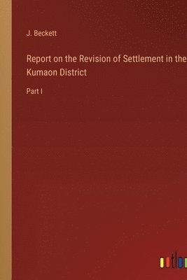 bokomslag Report on the Revision of Settlement in the Kumaon District