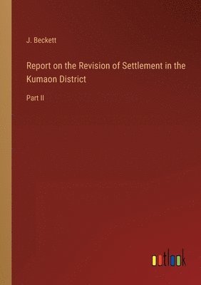 Report on the Revision of Settlement in the Kumaon District