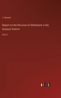 bokomslag Report on the Revision of Settlement in the Kumaon District