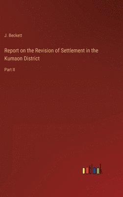 Report on the Revision of Settlement in the Kumaon District 1