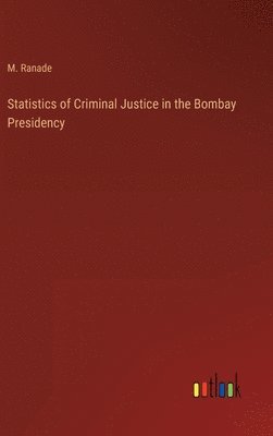 Statistics of Criminal Justice in the Bombay Presidency 1