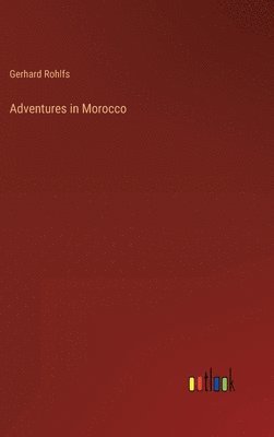 Gerhard Rohlfs - Adventures in Morocco, Inbunden