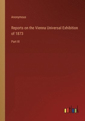 bokomslag Reports on the Vienna Universal Exhibition of 1873